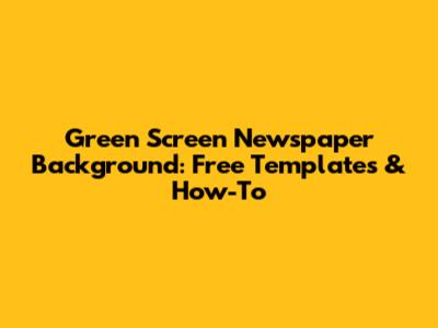 Green Screen Newspaper Background: Free Templates & How-To