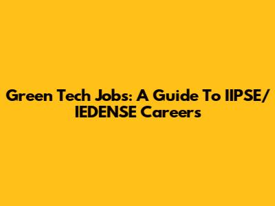 Green Tech Jobs: A Guide To IIPSE/IEDENSE Careers