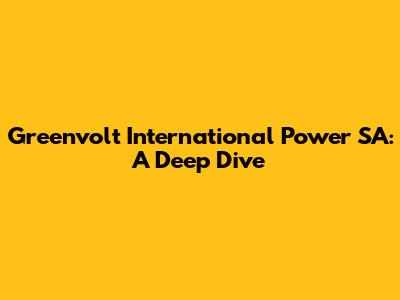 Greenvolt International Power SA: A Deep Dive