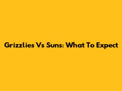 Grizzlies Vs Suns: What To Expect