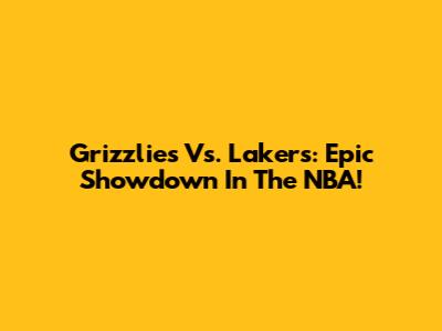 Grizzlies Vs. Lakers: Epic Showdown In The NBA!