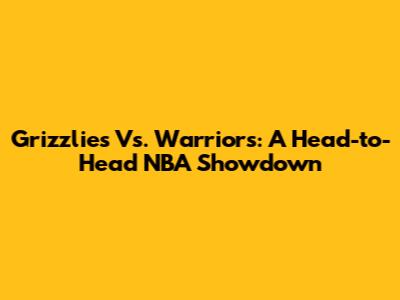 Grizzlies Vs. Warriors: A Head-to-Head NBA Showdown