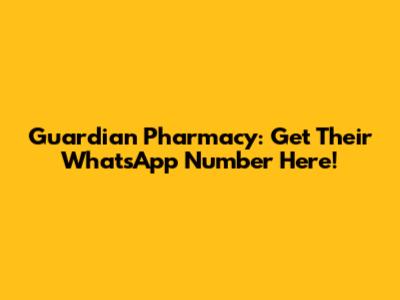 Guardian Pharmacy: Get Their WhatsApp Number Here!