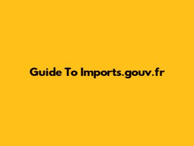Guide To Imports.gouv.fr