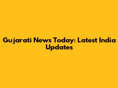 Gujarati News Today: Latest India Updates
