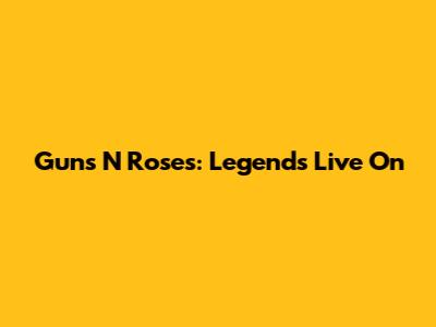 Guns N' Roses: Legends Live On