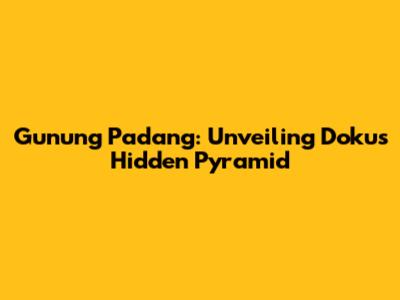Gunung Padang: Unveiling Doku's Hidden Pyramid