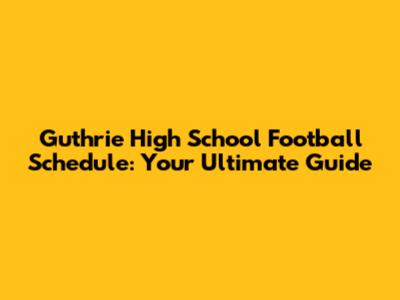 Guthrie High School Football Schedule: Your Ultimate Guide