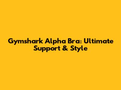 Gymshark Alpha Bra: Ultimate Support & Style