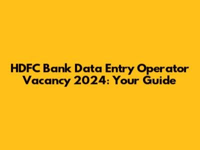 HDFC Bank Data Entry Operator Vacancy 2024: Your Guide