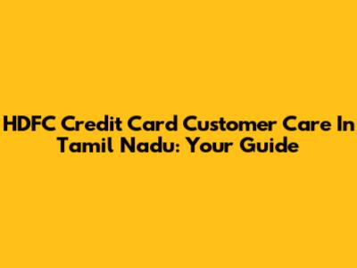 HDFC Credit Card Customer Care In Tamil Nadu: Your Guide