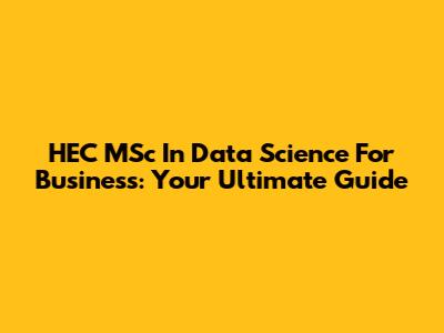 HEC MSc In Data Science For Business: Your Ultimate Guide