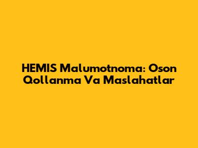 HEMIS Ma'lumotnoma: Oson Qo'llanma Va Maslahatlar