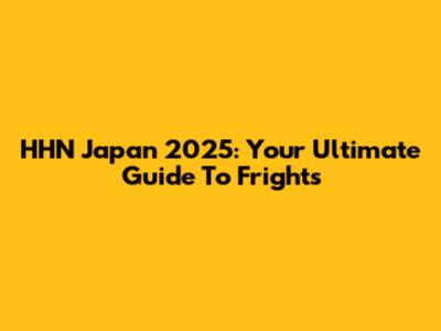 HHN Japan 2025: Your Ultimate Guide To Frights
