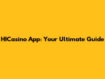 HICasino App: Your Ultimate Guide