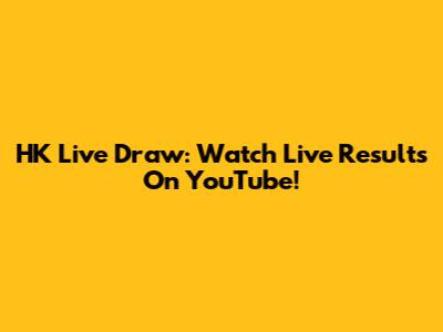 HK Live Draw: Watch Live Results On YouTube!