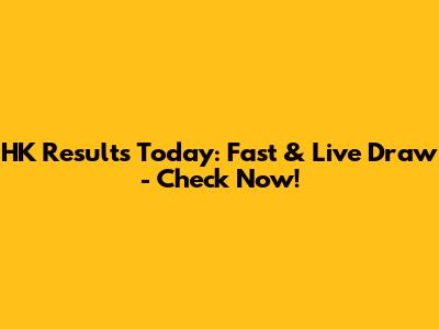 HK Results Today: Fast & Live Draw - Check Now!