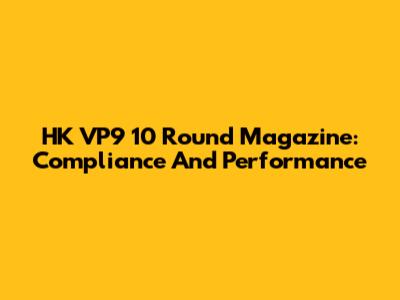 HK VP9 10 Round Magazine: Compliance And Performance
