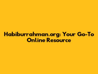Habiburrahman.org: Your Go-To Online Resource