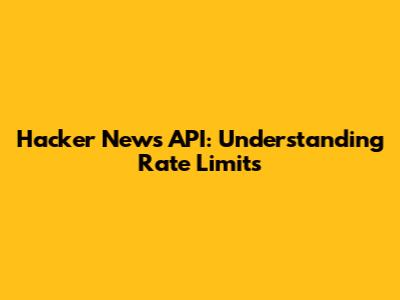 Hacker News API: Understanding Rate Limits