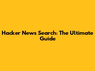 Hacker News Search: The Ultimate Guide