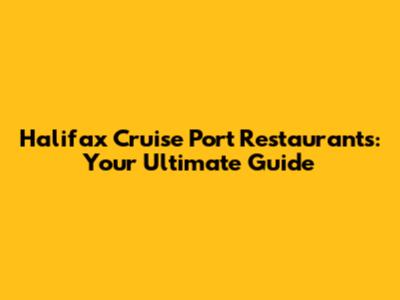Halifax Cruise Port Restaurants: Your Ultimate Guide