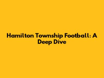 Hamilton Township Football: A Deep Dive