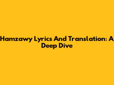 Hamzawy Lyrics And Translation: A Deep Dive