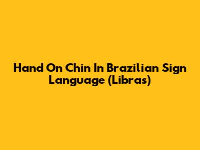 Hand On Chin In Brazilian Sign Language (Libras)
