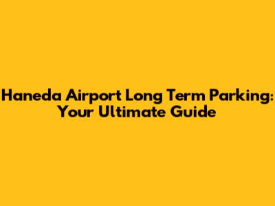 Haneda Airport Long Term Parking: Your Ultimate Guide