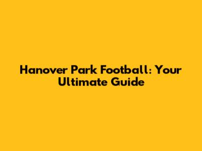 Hanover Park Football: Your Ultimate Guide