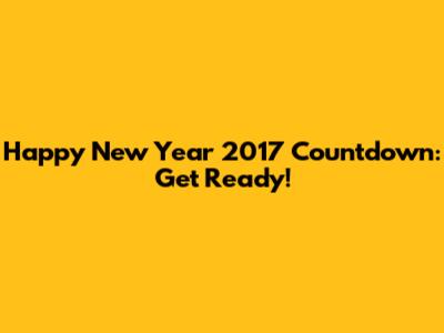 Happy New Year 2017 Countdown: Get Ready!