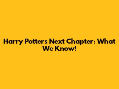 Harry Potter's Next Chapter: What We Know!