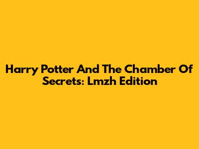 Harry Potter And The Chamber Of Secrets: Lmzh Edition