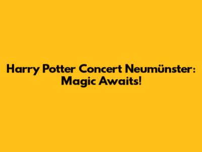 Harry Potter Concert Neumünster: Magic Awaits!
