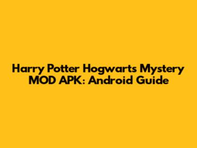 Harry Potter Hogwarts Mystery MOD APK: Android Guide