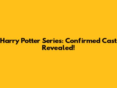 Harry Potter Series: Confirmed Cast Revealed!