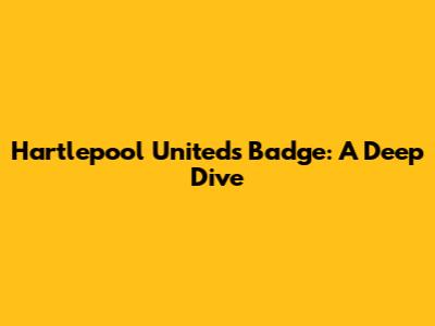 Hartlepool United's Badge: A Deep Dive
