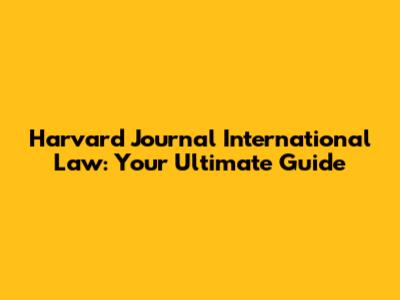 Harvard Journal International Law: Your Ultimate Guide