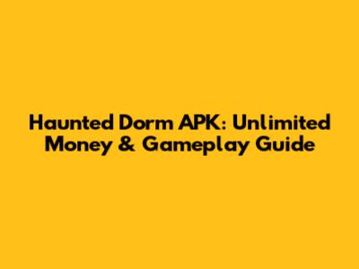 Haunted Dorm APK: Unlimited Money & Gameplay Guide