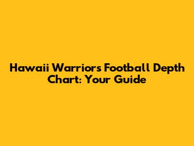 Hawaii Warriors Football Depth Chart: Your Guide