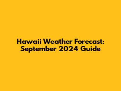 Hawaii Weather Forecast: September 2024 Guide