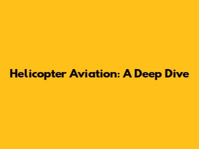 Helicopter Aviation: A Deep Dive