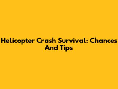 Helicopter Crash Survival: Chances And Tips