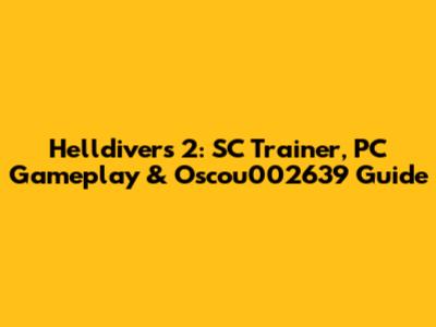 Helldivers 2: SC Trainer, PC Gameplay & Oscou002639 Guide