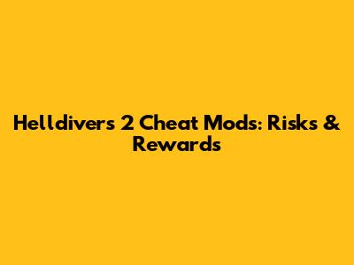 Helldivers 2 Cheat Mods: Risks & Rewards