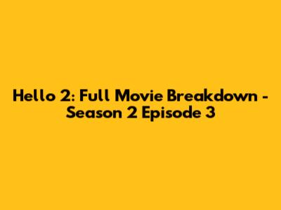 Hello 2: Full Movie Breakdown - Season 2 Episode 3