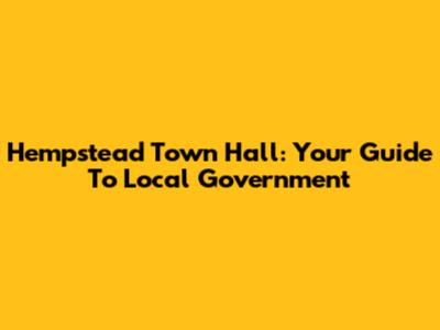 Hempstead Town Hall: Your Guide To Local Government