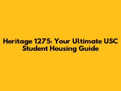Heritage 1275: Your Ultimate USC Student Housing Guide