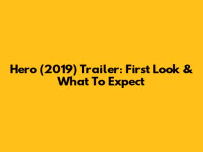 Hero (2019) Trailer: First Look & What To Expect